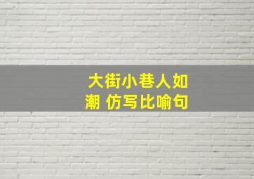 大街小巷人如潮 仿写比喻句